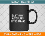 I Can't I Have Plans In The Garage Car Mechanic Svg Png Dxf Digital Cutting File