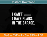 I Can't I Have Plans In The Garage Car Mechanic Svg Png Dxf Digital Cutting File