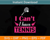 I Can't I have Tennis Funny Tennis Svg Png Dxf Digital Cutting File