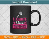 I Can't I have Tennis Funny Tennis Svg Png Dxf Digital Cutting File