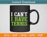I Can’t I Have Tennis Svg Design Cricut Printable Cutting Files