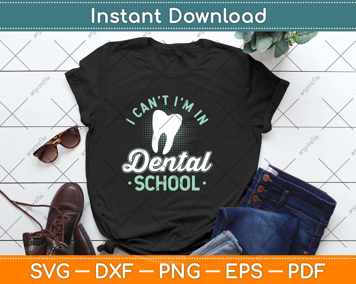I Can't I'm In Dental School Funny Future Dentist Svg Png Dxf Digital Cutting File