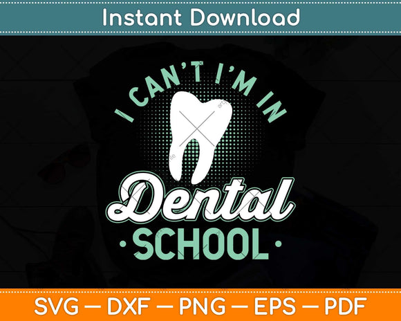 I Can't I'm In Dental School Funny Future Dentist Svg Png Dxf Digital Cutting File