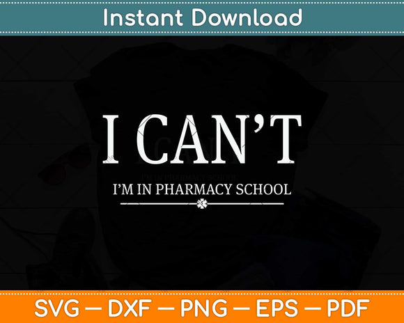 I Can't I'm In Pharmacy School Svg Png Dxf Digital Cutting File