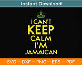 I Can't Keep Calm I'm Jamaican Svg Png Dxf Digital Cutting File