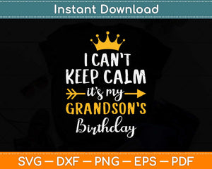 I Can’t Keep Calm It’s My Grandson’s Birthday Svg Png Dxf Digital Cutting File