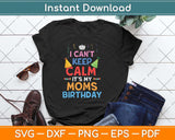 I Can't Keep Calm It's My Mom's Birthday Svg Png Dxf Digital Cutting File