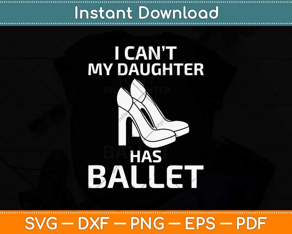 I Can't My Daughter Has Ballet Dancer Ballerina Mom Dad Gift Svg Design