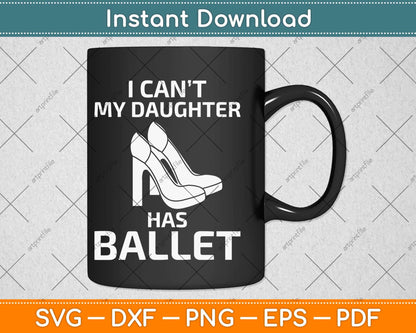 I Can't My Daughter Has Ballet Dancer Ballerina Mom Dad Gift Svg Design