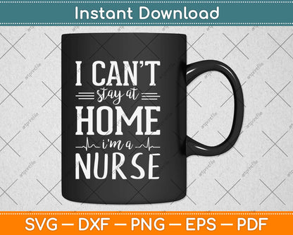 I Can’t Stay At Home I’m A Nurse Svg Design Cricut Printable Cutting Files