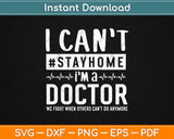 I Can't Stay Home I'm A Doctor Svg Design Cricut Printable Cutting Files