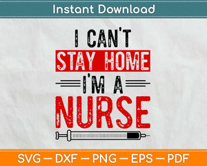 I Can't Stay Home I'm A Nurse Svg Design Cricut Printable Cutting Files