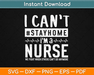 I Can't Stay Home Im A Nurse Svg Design Cricut Printable Cutting Files