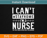 I Can't Stay Home Im A Nurse Svg Design Cricut Printable Cutting Files