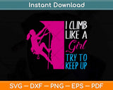 I Climb Like A Girl Try To Keep Up Climbing Svg Png Dxf Digital Cutting File
