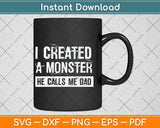 I Created A Monster He Calls Me Dad Funny Father's Day Svg Png Dxf Cutting File