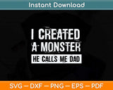 I Created A Monster He Calls Me Dad Funny Father's Day Svg Png Dxf Cutting File