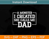 I Created A Monster She Calls Me Dad Fathers Day Svg Png Dxf Digital Cutting File