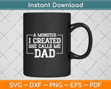 I Created A Monster She Calls Me Dad Fathers Day Svg Png Dxf Digital Cutting File