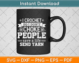 I Crochet So I Don't Choke People Save A Life Send Yarn Svg Design