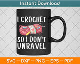 I Crochet So I Don't Unravel Funny Crocheter Crocheting Yarn Svg Design