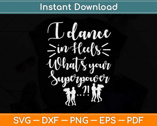 I Dance In Heels What's Your Superpower! Ballroom Dancing Svg Design