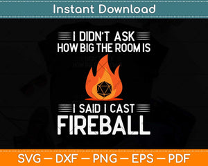 I Didn’t Ask How Big The Room Is I Said I Cast Fireball Svg Png Dxf Digital Cutting File