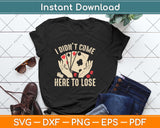 I Didn't Come Here To Lose - Card Player Casino Gambler Svg Png Dxf Digital Cutting File