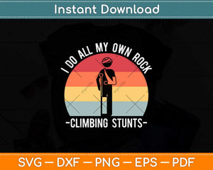 I Do All My Own Rock Climbing Stunts Broken Bones Svg Png Dxf Digital Cutting File