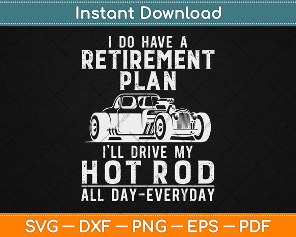 I Do Have A Retirement Plan I'll Drive My Hot Rod Svg Design Printable Cutting Files