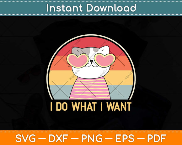 I Do What I Want Cat Funny Cat Lover Svg Png Dxf Digital Cutting File