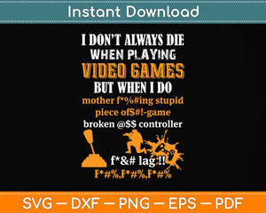 I Don't Always Die When Playing Video Games Funny Gamer Svg Png Dxf Cutting File