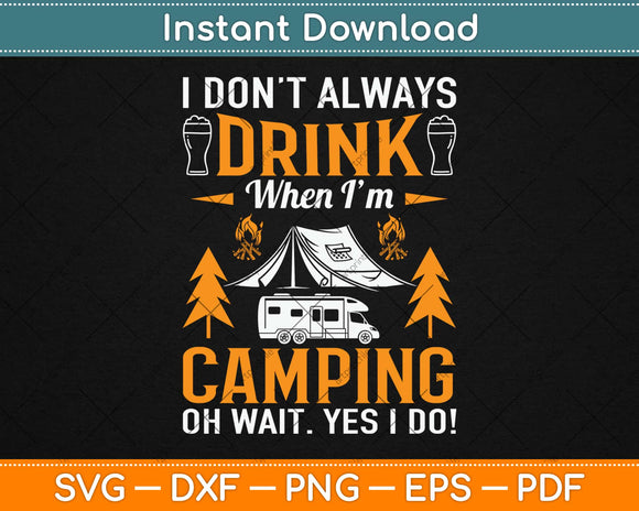 I Don’t Always Drink When I’m Camping Oh Wait Yes I Do Svg Design Cutting Files