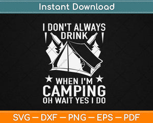 I Don't Always Drink When I'm Camping Oh Wait Yes I Do Svg Png Dxf Cutting File