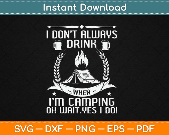 I Don't Always Drink When I'm Camping Oh Wait Yes I Do Svg Png Eps Cutting File