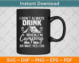 I Don't Always Drink When I'm Camping Svg Design Cricut Printable Cutting Files