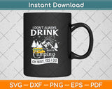 I Don't Always Drink When I'm Camping Svg Png Dxf Digital Cutting File