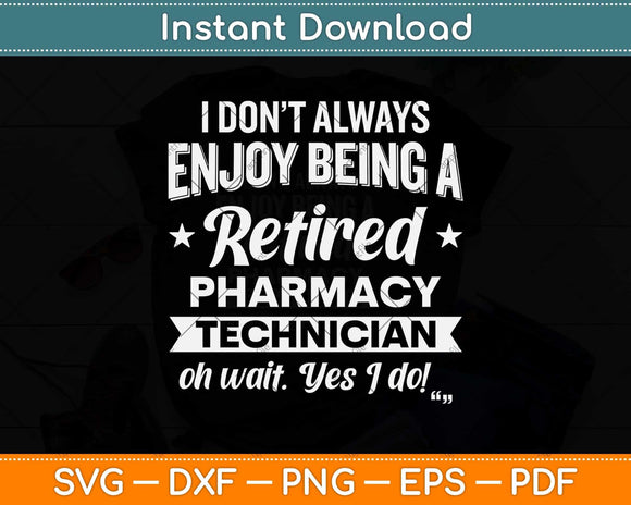 I Don't Always Enjoy Being A Retired Pharmacy Technician Svg Png Dxf Cutting File