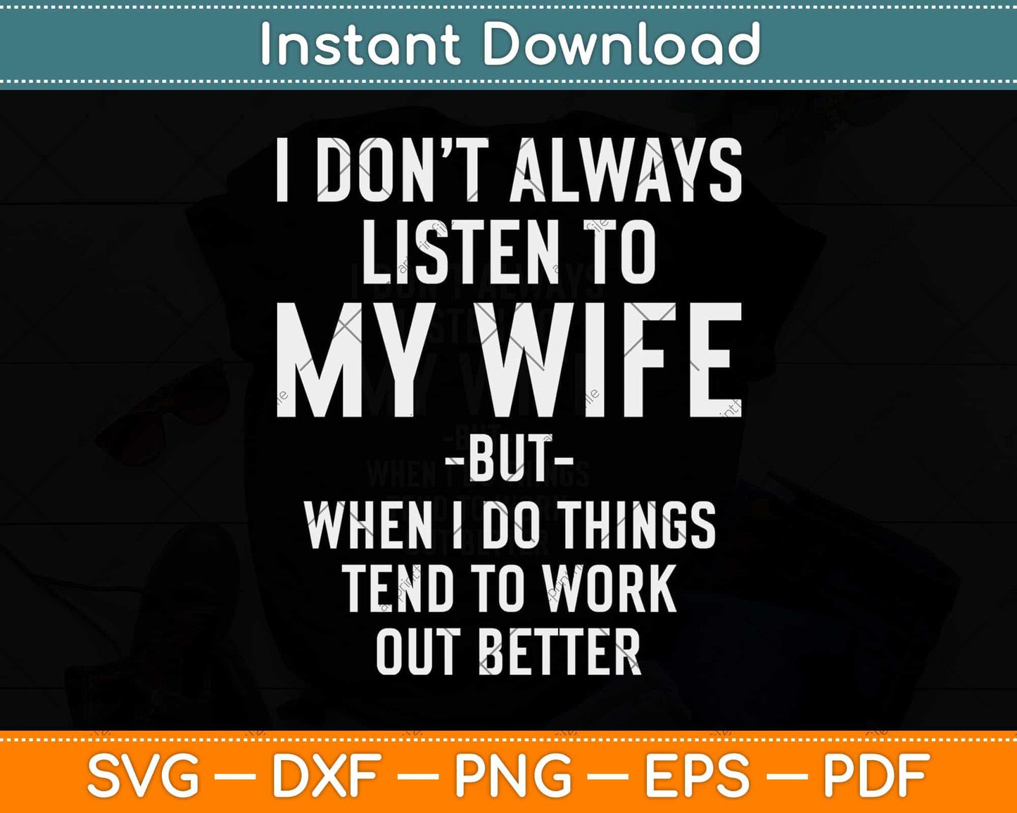 I Don't Always Listen To My Wife But When I Do Funny Husband Svg Cutting File