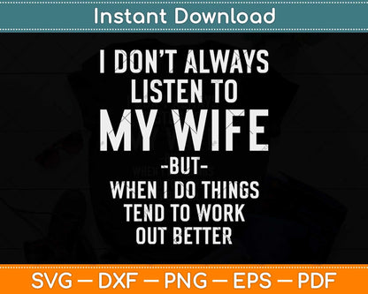I Don't Always Listen To My Wife But When I Do Funny Husband Svg Cutting File
