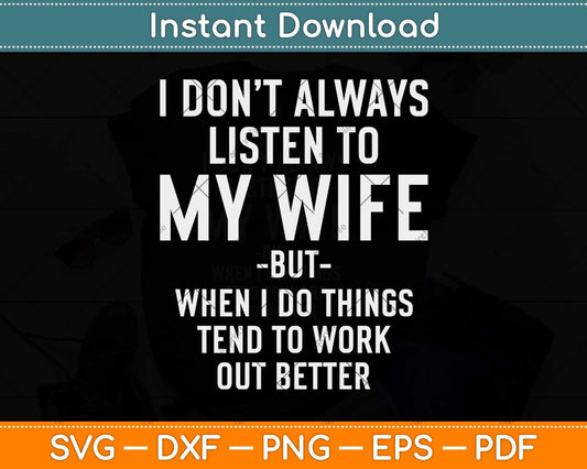 I Don't Always Listen To My Wife But When I Do Funny Husband Svg Cutting File