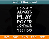 I Don't Always Play Poker Yes I Do Funny Svg Png Dxf Digital Cutting File