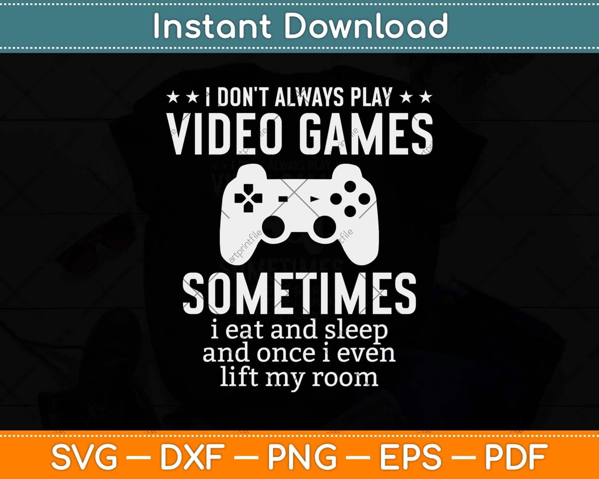 I Don't Always Play Video Games Funny Gamer Boys Svg Png Dxf Digital Cutting File