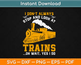 I Don't Always Stop Look At Trains Svg Design Cricut Printable Cutting Files