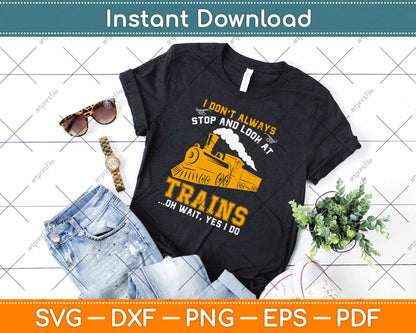 I Don't Always Stop Look At Trains Svg Design Cricut Printable Cutting Files