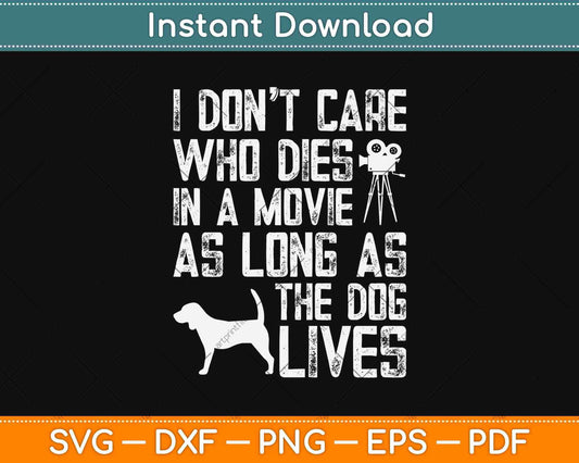 I Don't Care Who Dies in A Movie Dog Funny Svg Design Cricut Printable Cutting File