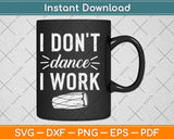 I Don't Dance I Work Svg Design Cricut Printable Cutting File