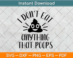 I Don't Eat Anything That Poops - Vegan Food Svg Design Cricut Printable Cutting File