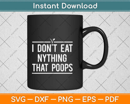 I Don't Eat Anything That Poops Vegan Svg Design Cricut Printable Cutting Files