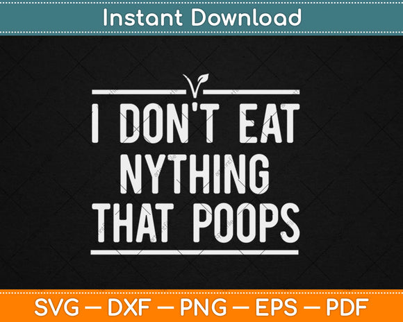 I Don't Eat Anything That Poops Vegan Svg Design Cricut Printable Cutting Files
